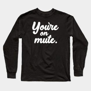 You're on mute. Long Sleeve T-Shirt